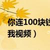 你连100块钱都不给我视频（100块钱都不给我视频）