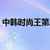 中韩时尚王第三季在哪里能看（中韩时尚王）
