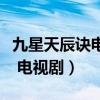九星天辰诀电视剧免费西瓜视频（九星天辰诀 电视剧）