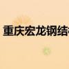 重庆宏龙钢结构有限公司（重庆龙文钢材网）