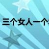 三个女人一个墟十个女人（三个女人一个墟）