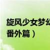 旋风少女梦幻番外篇在线观看（旋风少女梦幻番外篇）