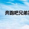 奔跑吧兄弟第一季第二期免费观看完整版 奔跑吧兄弟第一季第二期免费观看完整版