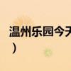 温州乐园今天正常开放吗（温州乐园开放时间）