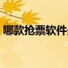 哪款抢票软件最好用（哪个抢票软件最好用）