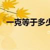 一克等于多少钱怎么算（一克等于多少钱）