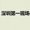 深圳第一现场办公地址（深圳第一现场电话）