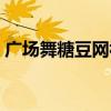 广场舞糖豆网视频大全情火(广场舞糖豆网) 广场舞糖豆网视频大全情火(广场舞糖豆网)