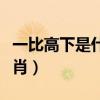 一比高下是什么生肖动物（一比高下是什么生肖）