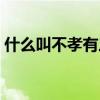 什么叫不孝有三无后为大（什么叫不解风情）