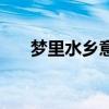梦里水乡意思（梦里水乡是什么生肖）