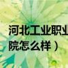 河北工业职业学院好吗（河北工业职业技术学院怎么样）