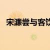 宋濂尝与客饮文言文翻译（宋濂尝与客饮）
