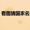 看图猜国家名字的图片及答案（看图猜国家）