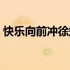 快乐向前冲徐知会视频（快乐向前冲徐知会）