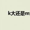 k大还是m大金币数量（k大还是m大）