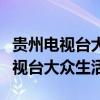 贵州电视台大众生活频道是贵州卫视（贵州电视台大众生活）