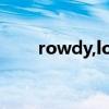 rowdy,loud and packed什么意思