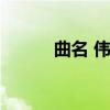 曲名 伟大的意思（伟大的意思）