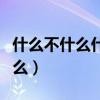什么不什么什么式的四字词语（什么不什么什么）