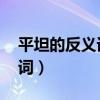平坦的反义词是什么 标准答案（平淡的反义词）