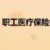 职工医疗保险报销范围（医疗保险报销范围）