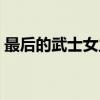 最后的武士女主角是谁（最后的武士女主角）