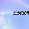 王珂父母是干啥的(王珂的父亲) 王珂父母是干啥的(王珂的父亲)