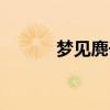 梦见麂子来到家里（梦见麂子）