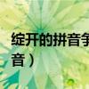 绽开的拼音争执的拼音惭愧的拼音（绽开的拼音）