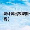 设计师出效果图一张多少钱合适（设计师出效果图一张多少钱）