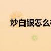 炒白银怎么样才算成功（炒白银怎么样）