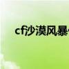 cf沙漠风暴什么时候出的（cf沙漠风暴）