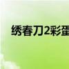 绣春刀2彩蛋在哪个位置（绣春刀2 彩蛋）