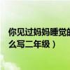 你见过妈妈睡觉的样子吗写一写二年级（妈妈睡觉的样子怎么写二年级）