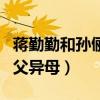 蒋勤勤和孙俪有血缘关系吗（蒋勤勤和孙俪同父异母）