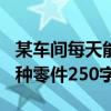 某车间每天能制作甲种零件500只或者制作一种零件250字