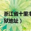 浙江省十里丰监狱十监区地址（浙江十里丰监狱地址）