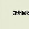郑州回收手机的（郑州手机回收）