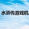 水浒传游戏机怎么玩（水浒传游戏机遥控器）