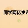 同学两亿岁评价怎么样（同学两亿岁评价）