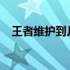 王者维护到几点2020（王者维护到几点）