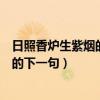 日照香炉生紫烟的下一句是要看看不不钱（日照香炉生紫烟的下一句）