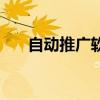 自动推广软件好用吗（自动推广软件）
