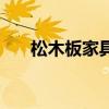 松木板家具好不好（松木家具好不好）