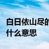 白日依山尽的尽是什么意思欲穷千里目的欲是什么意思