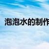 泡泡水的制作方法简单出泡效果好不加白糖