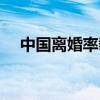 中国离婚率攀升（全国离婚率连续上涨）