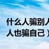 什么人骗别人也骗自己打一生肖（什么人骗别人也骗自己）