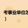 考事业单位怎么准备好（考事业单位怎么准备）